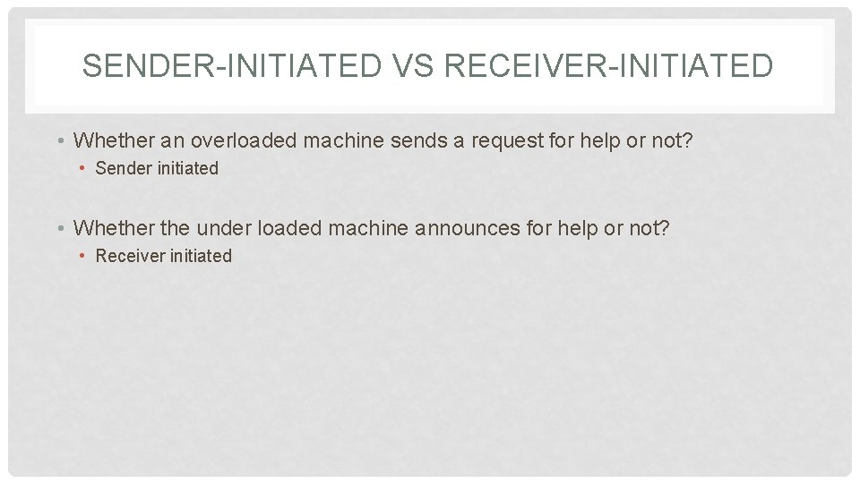 SENDER-INITIATED VS RECEIVER-INITIATED • Whether an overloaded machine sends a request for help or