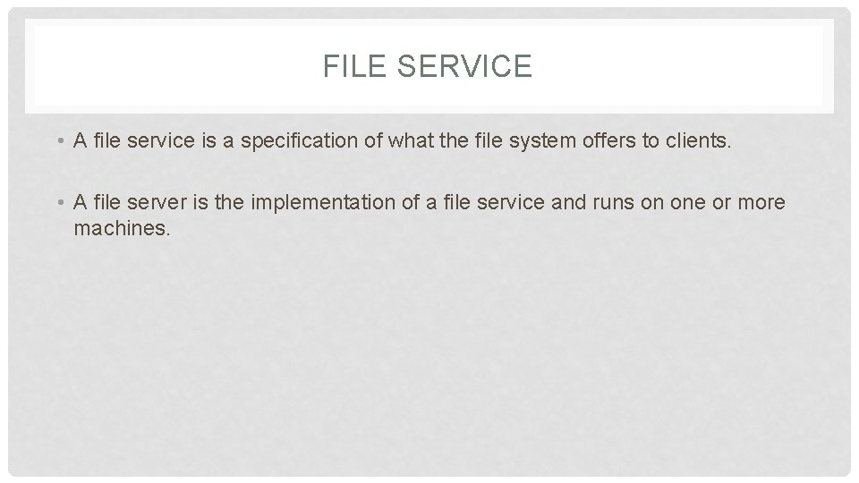 FILE SERVICE • A file service is a specification of what the file system