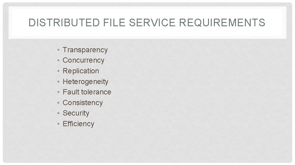 DISTRIBUTED FILE SERVICE REQUIREMENTS • • Transparency Concurrency Replication Heterogeneity Fault tolerance Consistency Security