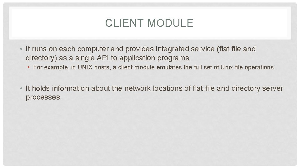 CLIENT MODULE • It runs on each computer and provides integrated service (flat file