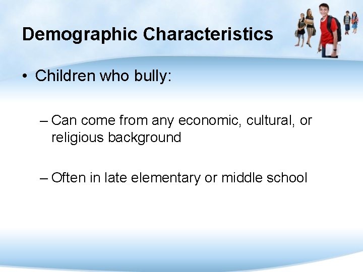 Demographic Characteristics • Children who bully: – Can come from any economic, cultural, or