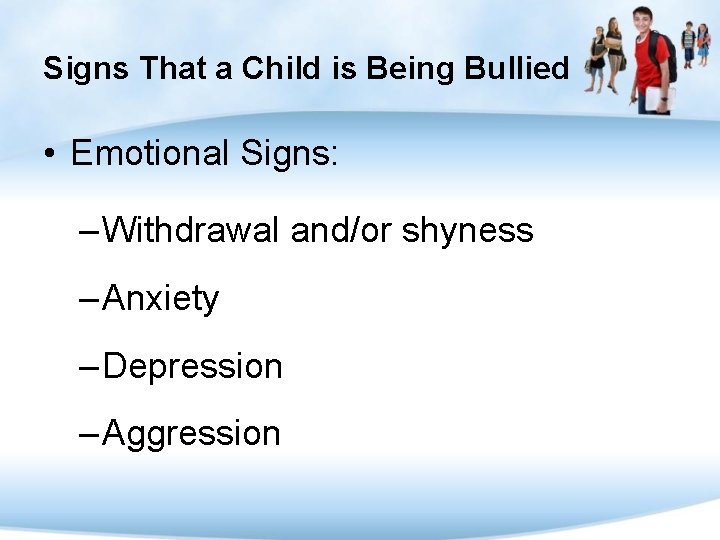 Signs That a Child is Being Bullied • Emotional Signs: – Withdrawal and/or shyness