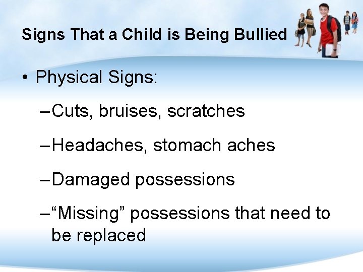 Signs That a Child is Being Bullied • Physical Signs: – Cuts, bruises, scratches