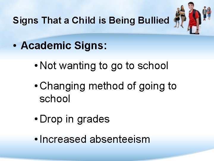 Signs That a Child is Being Bullied • Academic Signs: • Not wanting to