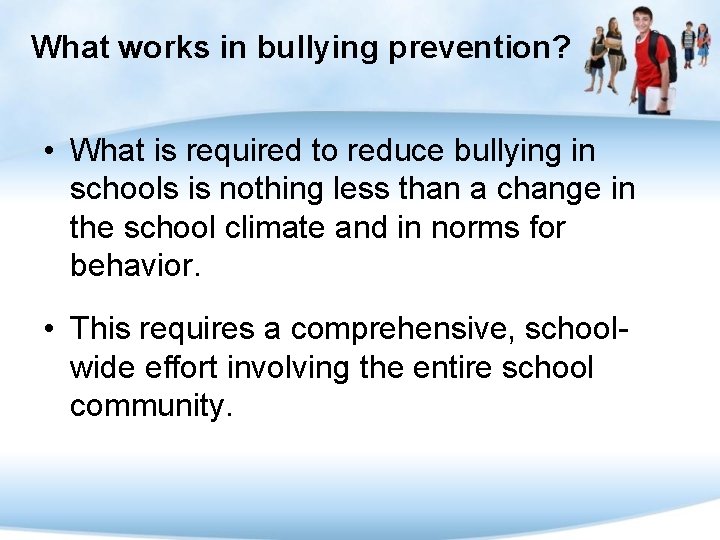 What works in bullying prevention? • What is required to reduce bullying in schools