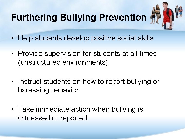 Furthering Bullying Prevention • Help students develop positive social skills • Provide supervision for