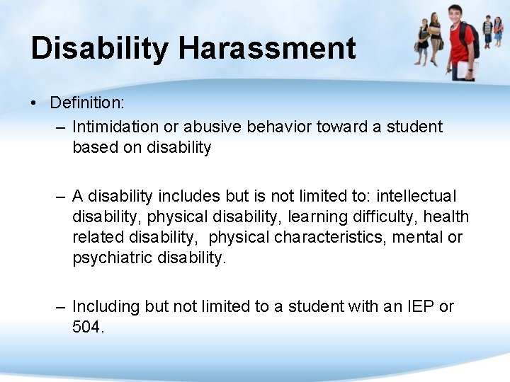Disability Harassment • Definition: – Intimidation or abusive behavior toward a student based on