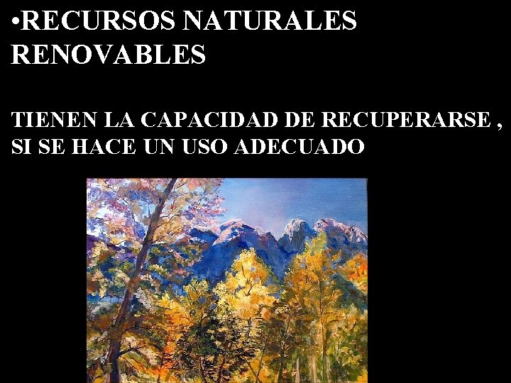  • RECURSOS NATURALES RENOVABLES TIENEN LA CAPACIDAD DE RECUPERARSE , SI SE HACE