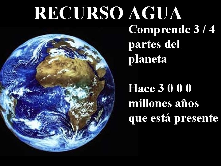 RECURSO AGUA Comprende 3 / 4 partes del planeta Hace 3 0 0 0