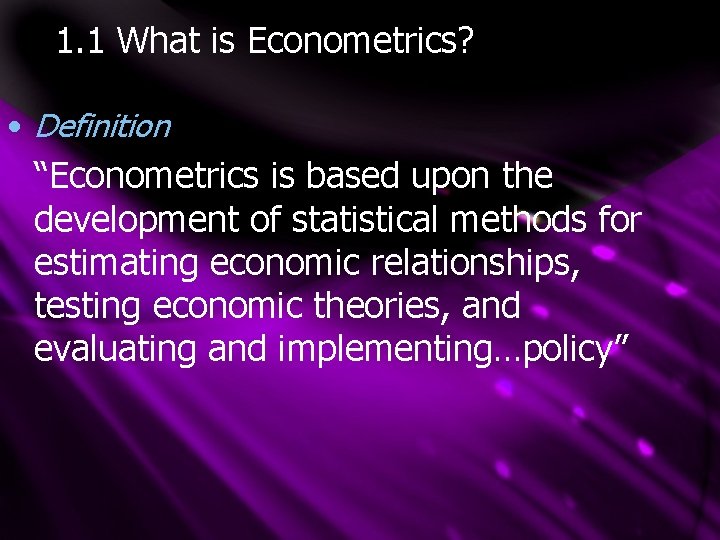 1. 1 What is Econometrics? • Definition “Econometrics is based upon the development of