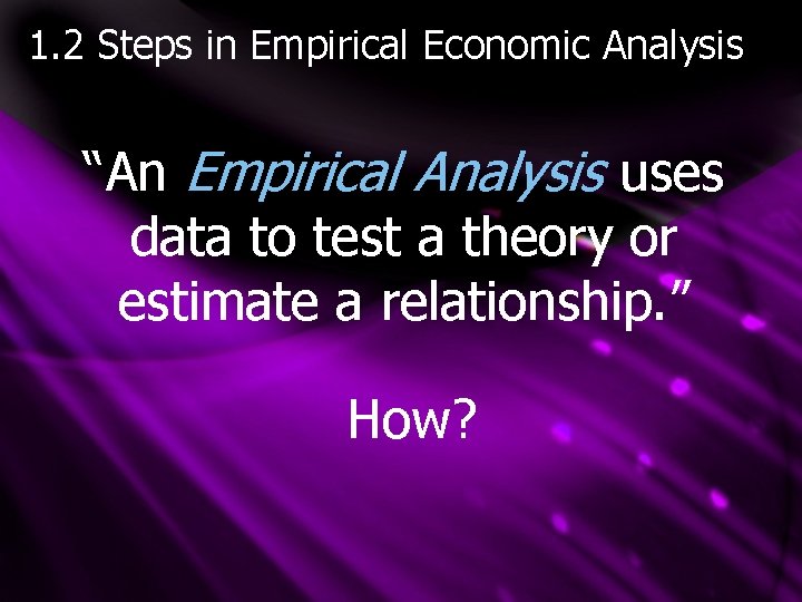 1. 2 Steps in Empirical Economic Analysis “An Empirical Analysis uses data to test