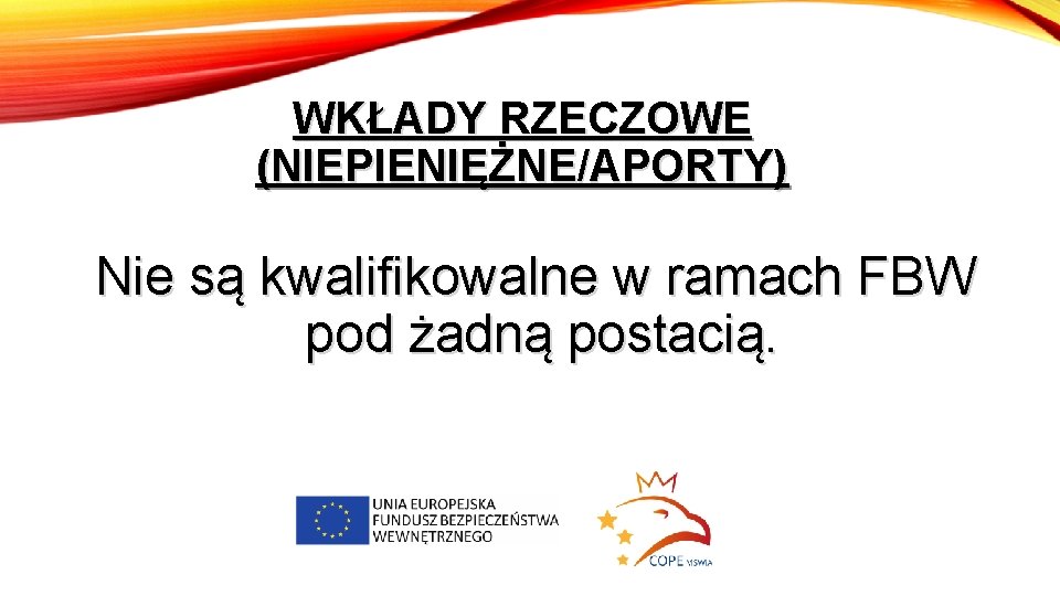 WKŁADY RZECZOWE (NIEPIENIĘŻNE/APORTY) Nie są kwalifikowalne w ramach FBW pod żadną postacią. 