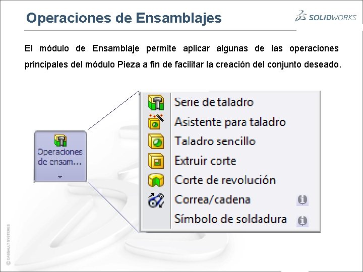 Operaciones de Ensamblajes El módulo de Ensamblaje permite aplicar algunas de las operaciones principales