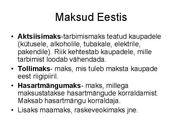 Maksud Eestis • Aktsiisimaks-tarbimismaks teatud kaupadele (kütusele, alkoholile, tubakale, elektrile, pakendile). Riik kehtestab kaupadele,