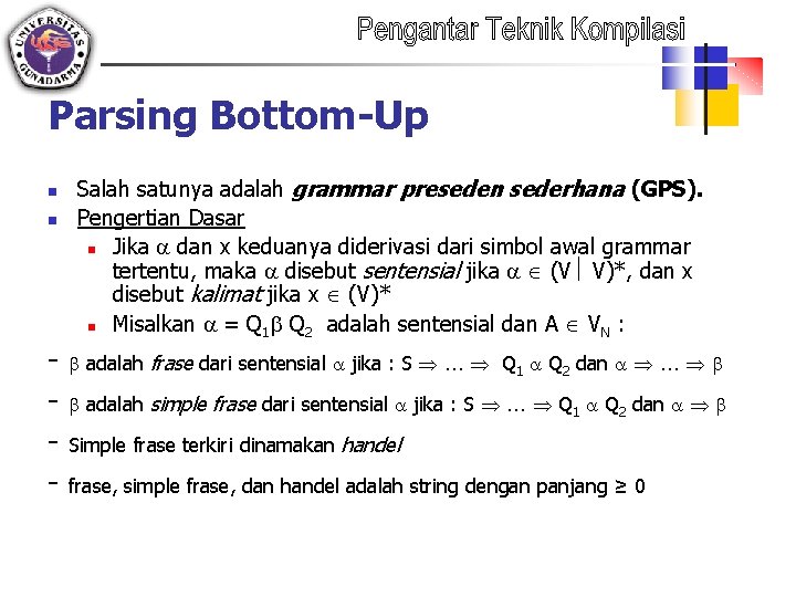Parsing Bottom-Up n n - Salah satunya adalah grammar preseden sederhana (GPS). Pengertian Dasar