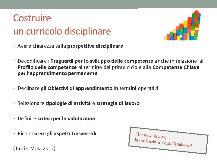 Costruire un curricolo disciplinare • Avere chiarezza sulla prospettiva disciplinare • Decodificare i Traguardi