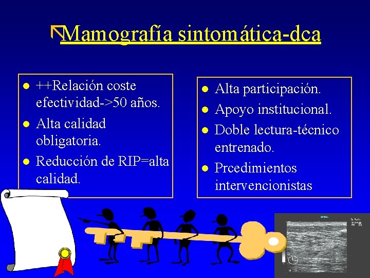 ãMamografía sintomática-dca l l l ++Relación coste efectividad->50 años. Alta calidad obligatoria. Reducción de