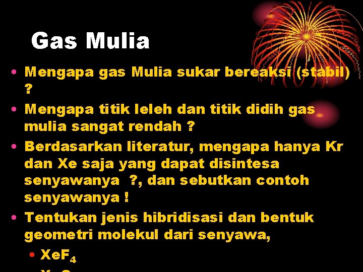 Gas Mulia • Mengapa gas Mulia sukar bereaksi (stabil) ? • Mengapa titik leleh