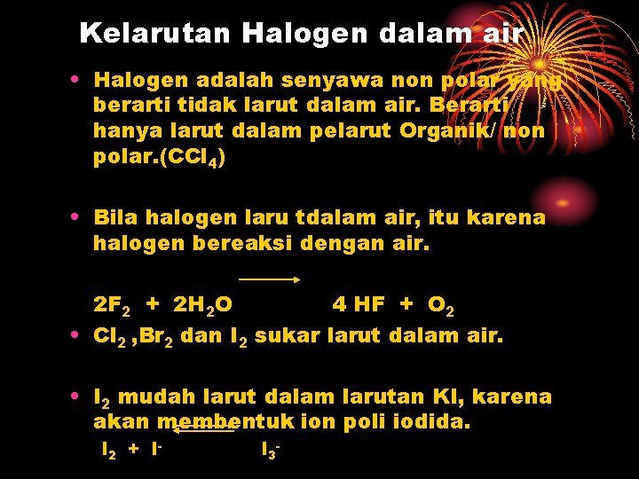 Kelarutan Halogen dalam air • Halogen adalah senyawa non polar yang berarti tidak larut