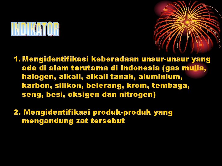 1. Mengidentifikasi keberadaan unsur-unsur yang ada di alam terutama di Indonesia (gas mulia, halogen,