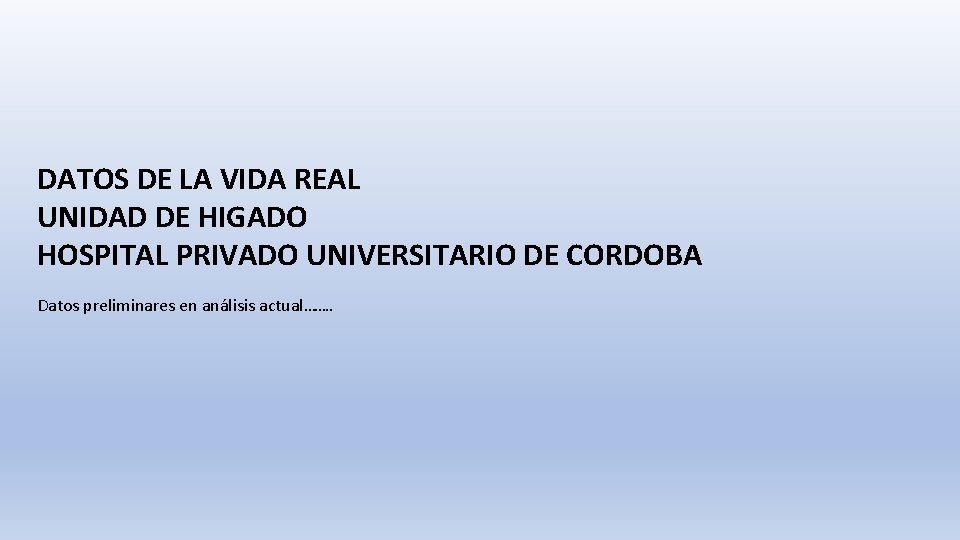 DATOS DE LA VIDA REAL UNIDAD DE HIGADO HOSPITAL PRIVADO UNIVERSITARIO DE CORDOBA Datos