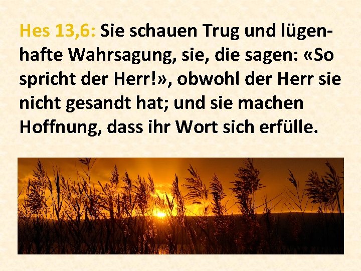 Hes 13, 6: Sie schauen Trug und lügenhafte Wahrsagung, sie, die sagen: «So spricht