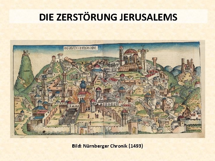 DIE ZERSTÖRUNG JERUSALEMS Bild: Nürnberger Chronik (1493) 