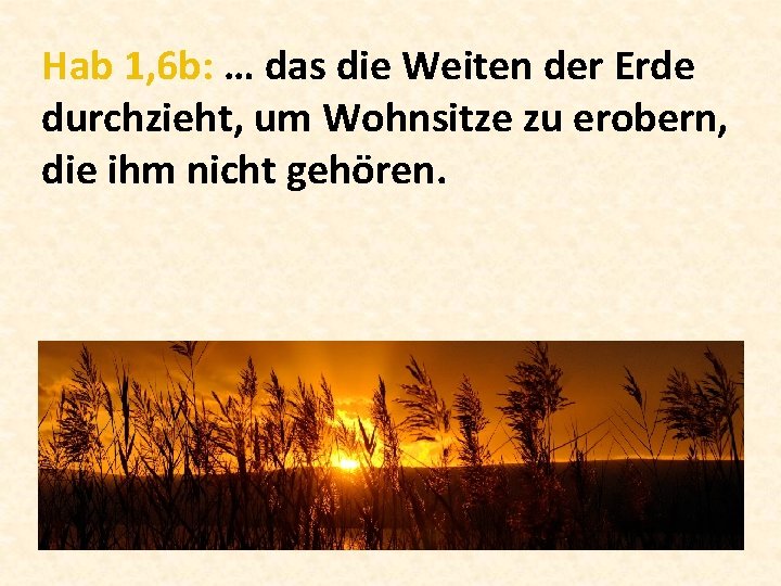 Hab 1, 6 b: … das die Weiten der Erde durchzieht, um Wohnsitze zu