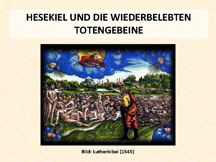 HESEKIEL UND DIE WIEDERBELEBTEN TOTENGEBEINE Bild: Lutherbibel (1545) 