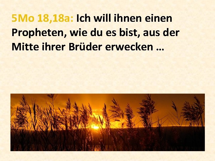 5 Mo 18, 18 a: Ich will ihnen einen Propheten, wie du es bist,