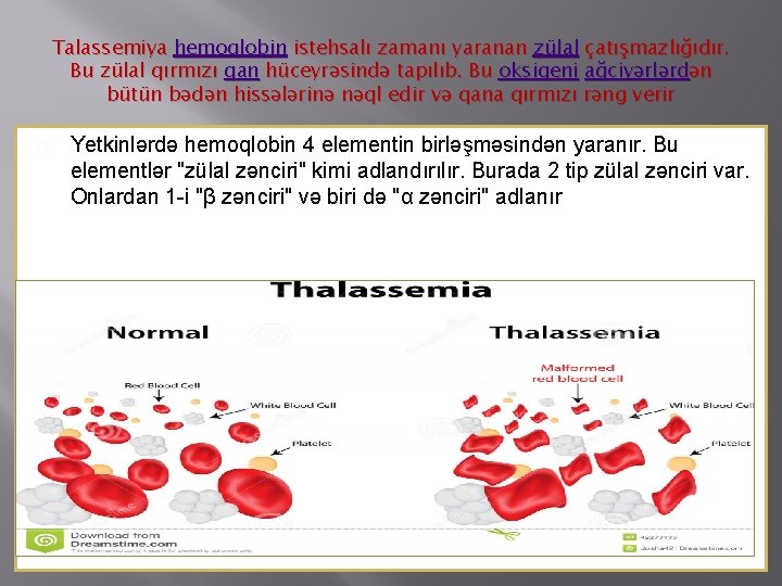 Talassemiya hemoqlobin istehsalı zamanı yaranan zülal çatışmazlığıdır. Bu zülal qırmızı qan hüceyrəsində tapılıb. Bu