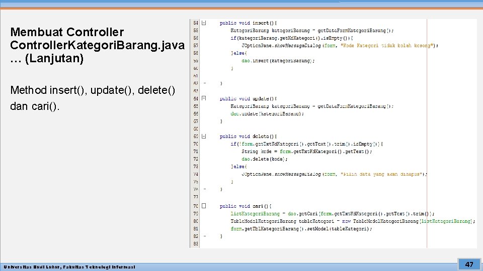Membuat Controller. Kategori. Barang. java … (Lanjutan) Method insert(), update(), delete() dan cari(). Universitas