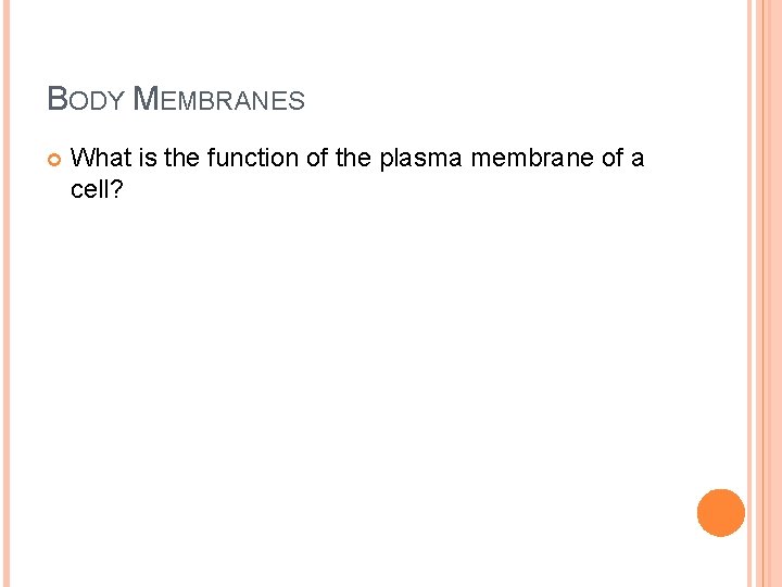 BODY MEMBRANES What is the function of the plasma membrane of a cell? 