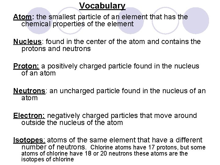 Vocabulary Atom: the smallest particle of an element that has the chemical properties of