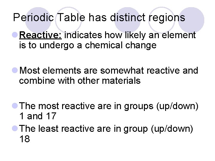 Periodic Table has distinct regions l Reactive: indicates how likely an element is to