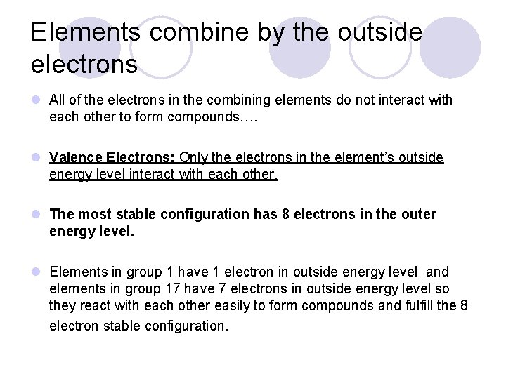 Elements combine by the outside electrons l All of the electrons in the combining