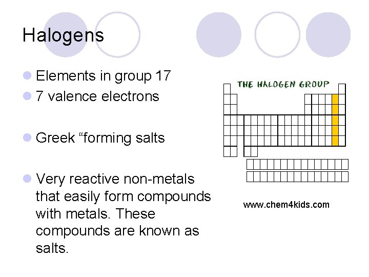Halogens l Elements in group 17 l 7 valence electrons l Greek “forming salts