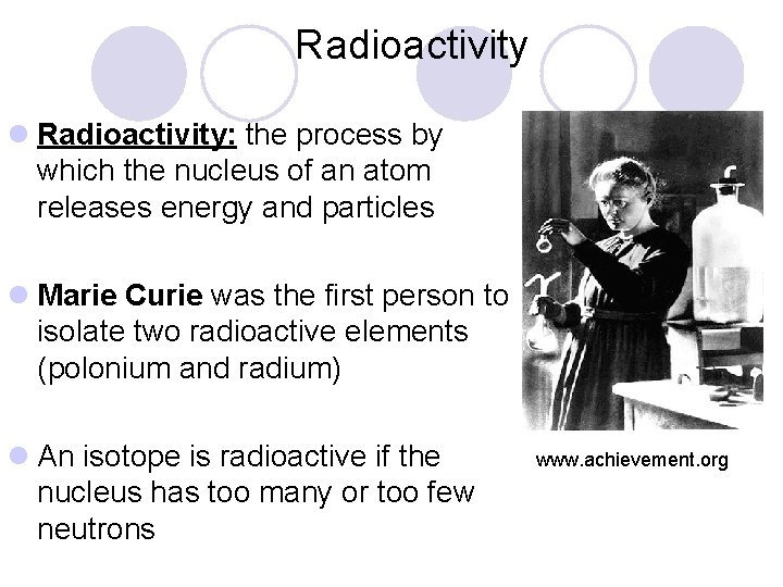 Radioactivity l Radioactivity: the process by which the nucleus of an atom releases energy