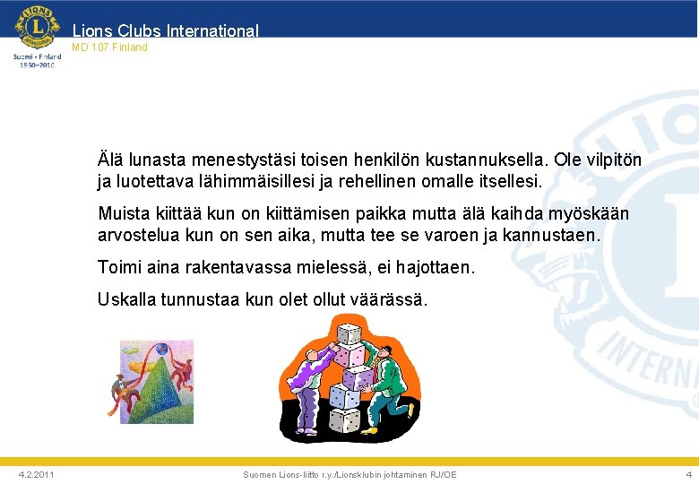 Lions Clubs International MD 107 Finland Älä lunasta menestystäsi toisen henkilön kustannuksella. Ole vilpitön