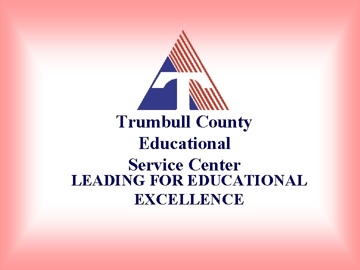 Trumbull County Educational Service Center LEADING FOR EDUCATIONAL EXCELLENCE 