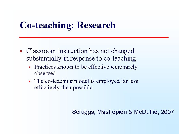 Co-teaching: Research § Classroom instruction has not changed substantially in response to co-teaching §