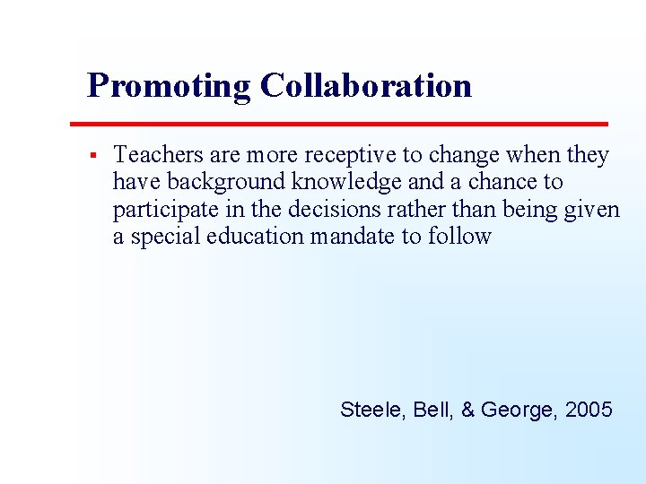 Promoting Collaboration § Teachers are more receptive to change when they have background knowledge