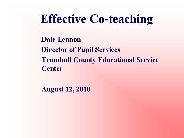 Effective Co-teaching Dale Lennon Director of Pupil Services Trumbull County Educational Service Center August