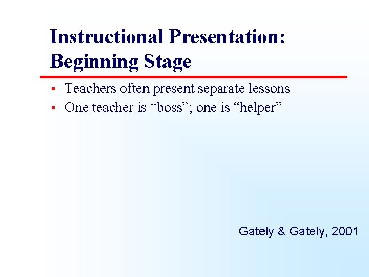 Instructional Presentation: Beginning Stage § § Teachers often present separate lessons One teacher is