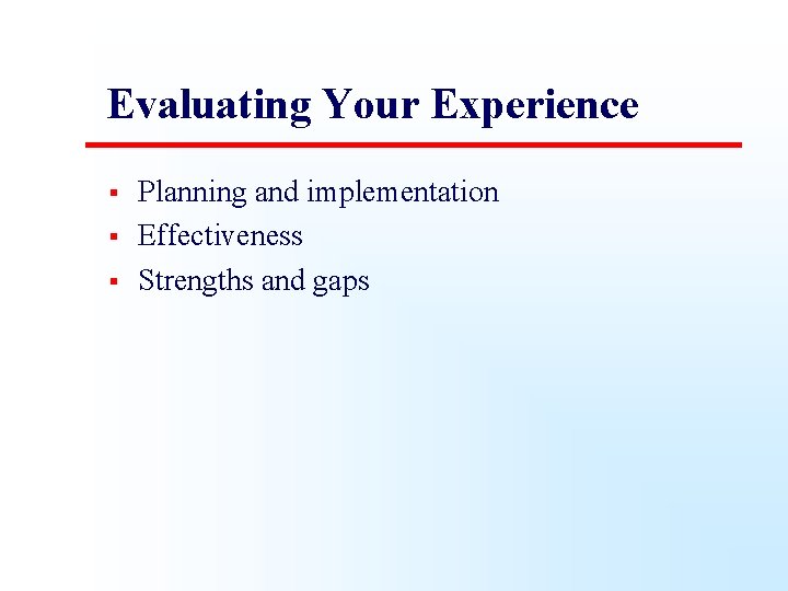 Evaluating Your Experience § § § Planning and implementation Effectiveness Strengths and gaps 