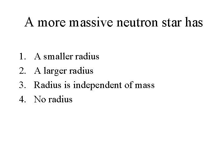 A more massive neutron star has 1. 2. 3. 4. A smaller radius A