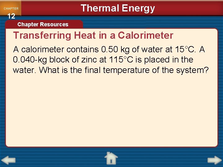 CHAPTER 12 Thermal Energy Chapter Resources Transferring Heat in a Calorimeter A calorimeter contains