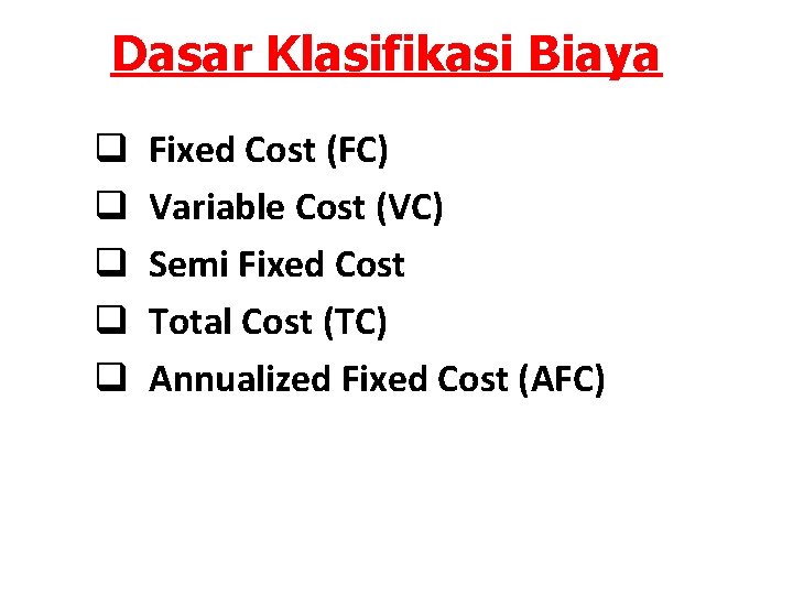 Dasar Klasifikasi Biaya q q q Fixed Cost (FC) Variable Cost (VC) Semi Fixed