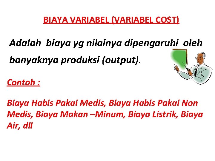 BIAYA VARIABEL (VARIABEL COST) Adalah biaya yg nilainya dipengaruhi oleh banyaknya produksi (output). Contoh