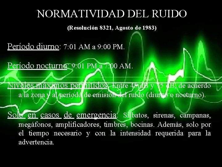 NORMATIVIDAD DEL RUIDO (Resolución 8321, Agosto de 1983) Período diurno: 7: 01 AM a